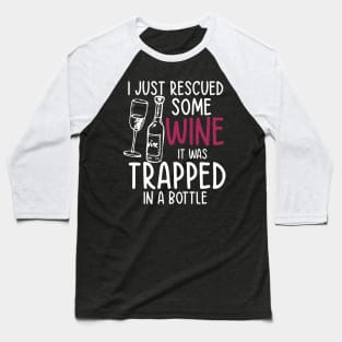 I Just Rescued Some Wine It Was Trapped in a Bottle Baseball T-Shirt